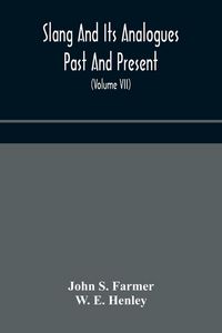 Produktbild: Slang And Its Analogues Past And Present. A Dictionary, Historical And Comparative Of The Heterodox Speech Of All Classes Of Society For More Than Thr
