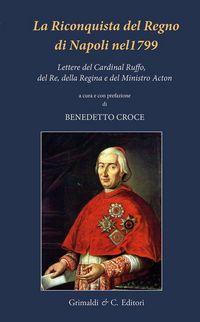 Produktbild: La riconquista del Regno di Napoli nel 1799. Lettere del Cardinal Ruffo, del Re, della Regina e del Ministro Acton