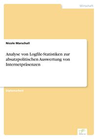 Produktbild: Analyse von Logfile-Statistiken zur absatzpolitischen Auswertung von Internetpr&auml;senzen
