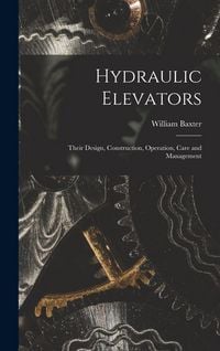 Produktbild: Hydraulic Elevators: Their Design, Construction, Operation, Care and Management