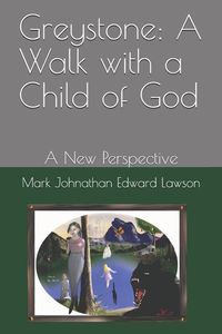 Bild vom Artikel Greystone: A Walk with a Child of God: A New Perspective vom Autor Mark Johnathan Edward Lawson