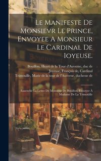 Produktbild: Le Manifeste De Monsievr Le Prince, Envoyee A Monsieur Le Cardinal De Ioyeuse.: Ensemble La Lettre De Monsieur De Bo&uuml;illon, Enuoyee &Agrave; Madame De La Tri