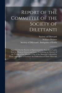 Produktbild: Report of the Committee of the Society of Dilettanti: Appointed by the Society to Superintend the Expedition Lately Sent by Them to Greece and Ionia: