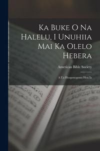 Produktbild: Ka Buke O Na Halelu, I Unuhiia Mai Ka Olelo Hebera: A Ua Hooponopono Hou Ia