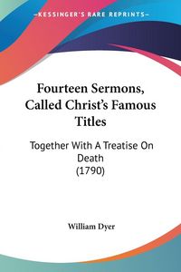 Produktbild: Dyer, W: Fourteen Sermons, Called Christ's Famous Titles