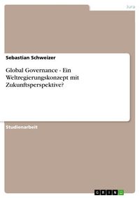Produktbild: Global Governance - Ein Weltregierungskonzept mit Zukunftsperspektive?