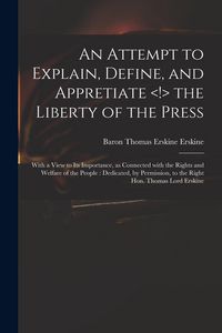 Produktbild: An Attempt to Explain, Define, and Appretiate the Liberty of the Press: With a View to Its Importance, as Connected With the Rights and Welfare of the