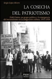 Produktbild: La cosecha del patriotismo, 1955-1958 : Fidel Castro, su grupo pol&iacute;tico y la emergencia del nacionalismo en la emigraci&oacute;n cubana