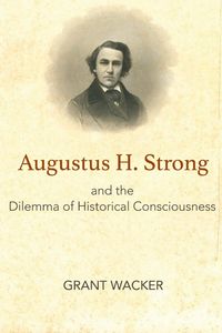 Produktbild: Augustus H. Strong and the Dilemma of Historical Consciousness