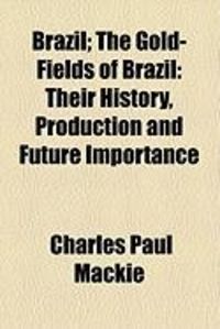 Produktbild: Brazil; The Gold-Fields of Brazil: Their History, Production and Future Importance