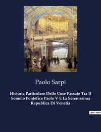 Produktbild: Historia Particolare Delle Cose Passate Tra Il Sommo Pontefice Paolo V E La Serenissima Republica Di Venetia