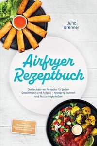 Produktbild: Airfryer Rezeptbuch: Die leckersten Rezepte f&uuml;r jeden Geschmack und Anlass - knusprig, schnell und fettarm genie&szlig;en - inkl. Pommes & Chips, Fingerfood