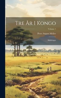Produktbild: Tre &Aring;r I Kongo: Skildringar; Volume 1