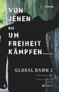 Bild vom Artikel Von Jenen die Um Freiheit Kämpfen - Global Dawn 2 Transhumanismus (special Edition) vom Autor D. Bullcutter