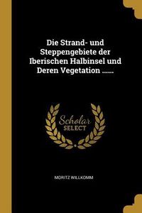Produktbild: Die Strand- Und Steppengebiete Der Iberischen Halbinsel Und Deren Vegetation ......