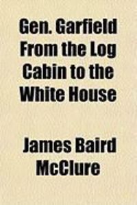Produktbild: Gen. Garfield from the Log Cabin to the White House