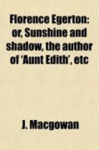 Produktbild: Florence Egerton; Or, Sunshine and Shadow, the Author of 'Aunt Edith', Etc