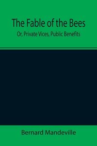 Produktbild: The Fable of the Bees; Or, Private Vices, Public Benefits