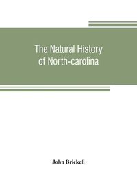 Produktbild: The natural history of North-Carolina. With an account of the trade, manners, and customs of the Christian and Indian inhabitants. Illustrated with co