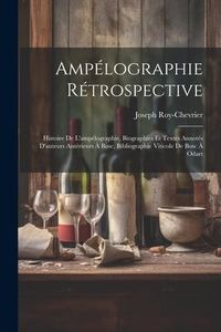 Produktbild: Amp&eacute;lographie R&eacute;trospective: Histoire De L'amp&eacute;lographie, Biographies Et Textes Annot&eacute;s D'auteurs Ant&eacute;rieurs &Agrave; Bosc, Bibliographie Viticole De Bosc