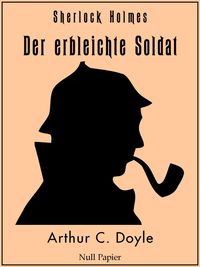 Bild vom Artikel Sherlock Holmes - Der erbleichte Soldat und weitere Detektivgeschichten vom Autor Arthur Conan Doyle