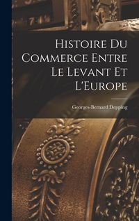 Produktbild: Histoire du Commerce Entre le Levant et L'Europe