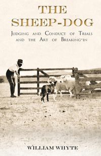 Produktbild: The Sheep-Dog - Judging and Conduct of Trials and the Art of Breaking-in