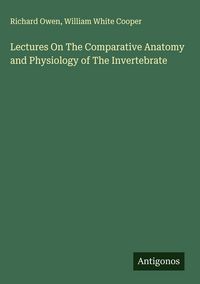 Produktbild: Lectures On The Comparative Anatomy and Physiology of The Invertebrate