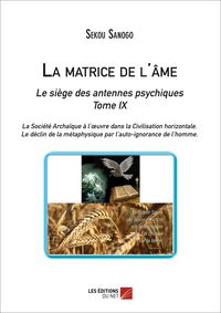 Produktbild: La matrice de l'ame : Le siege des antennes psychiques. Tome IX. La Societe Archaique a l'A uvre dans la Civilisation horizontale. -Le declin de la me