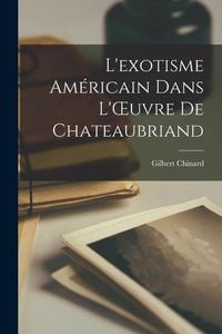 Produktbild: L'exotisme Am&eacute;ricain Dans L'OEuvre de Chateaubriand