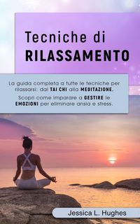 Produktbild: TECNICHE DI RILASSAMENTO: La Guida Completa a Tutte le Tecniche per Rilassarsi: dal Tai Chi alla Meditazione. Scopri come Imparare a Gestire le Emozio