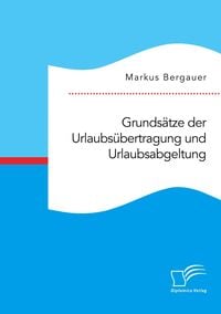 Produktbild: Grunds&auml;tze der Urlaubs&uuml;bertragung und Urlaubsabgeltung