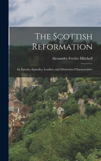 Produktbild: The Scottish Reformation: Its Epochs, Episodes, Leaders, and Distinctive Characteristics