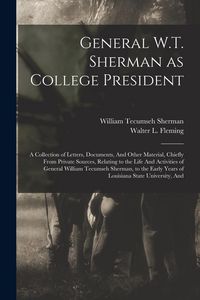 Produktbild: General W.T. Sherman as College President; a Collection of Letters, Documents, And Other Material, Chiefly From Private Sources, Relating to the Life