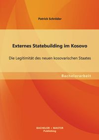 Bild vom Artikel Externes Statebuilding im Kosovo: Die Legitimität des neuen kosovarischen Staates vom Autor Patrick Schröder