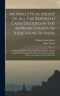 Produktbild: An Analytical Digest Of All The Reported Cases Decided In The Supreme Courts Of Judicature In India: In The Courts Of The Hon. East-india Company, And