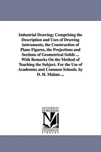 Produktbild: Industrial Drawing; Comprising the Description and Uses of Drawing Instruments, the Construction of Plane Figures, the Projections and Sections of Geo