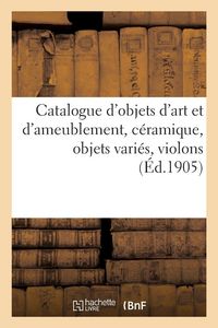 Produktbild: Catalogue d'objets d'art et d'ameublement, c&eacute;ramique, objets vari&eacute;s, violons, &eacute;toffes du XVIIe