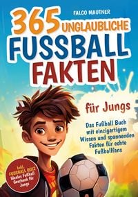 Produktbild: 365 unglaubliche Fußball Fakten für Jungs! Das Fußball Buch mit einzigartigem Wi
