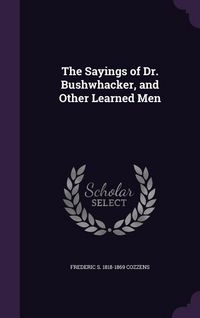 Produktbild: The Sayings of Dr. Bushwhacker, and Other Learned Men