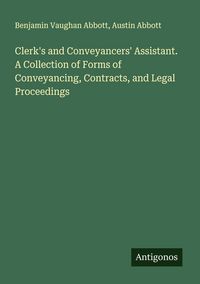 Produktbild: Clerk's and Conveyancers' Assistant. A Collection of Forms of Conveyancing, Contracts, and Legal Proceedings