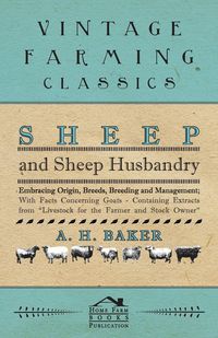 Produktbild: Sheep and Sheep Husbandry - Embracing Origin, Breeds, Breeding and Management; With Facts Concerning Goats - Containing Extracts from Livestock for th