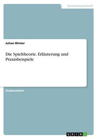 Produktbild: Die Spieltheorie. Erl&auml;uterung und Praxisbeispiele