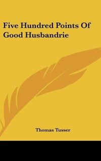 Produktbild: Tusser, T: Five Hundred Points Of Good Husbandrie