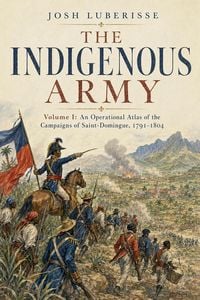Produktbild: The Indigenous Army, Volume I: An Operational Atlas of the Campaigns of Saint-Domingue, 17911804