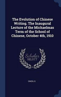 Produktbild: The Evolution of Chinese Writing. The Inaugural Lecture of the Michaelmas Term of the School of Chinese, October 4th, 1910