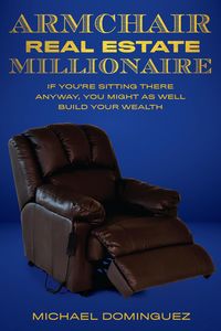 Produktbild: The Armchair Real Estate Millionaire: If You're Sitting There Anyway, You Might As Well Build Your Wealth