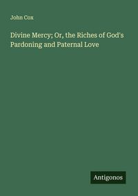 Produktbild: Divine Mercy; Or, the Riches of God's Pardoning and Paternal Love