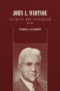 Produktbild: John A. Widtsoe: Scientist and Theologian, 1872-1952
