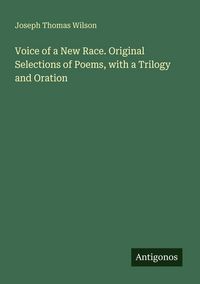 Produktbild: Voice of a New Race. Original Selections of Poems, with a Trilogy and Oration